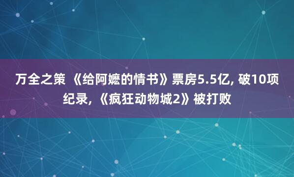 万全之策 《给阿嬷的情书》票房5.5亿, 破10项纪录, 《疯狂动物城2》被打败