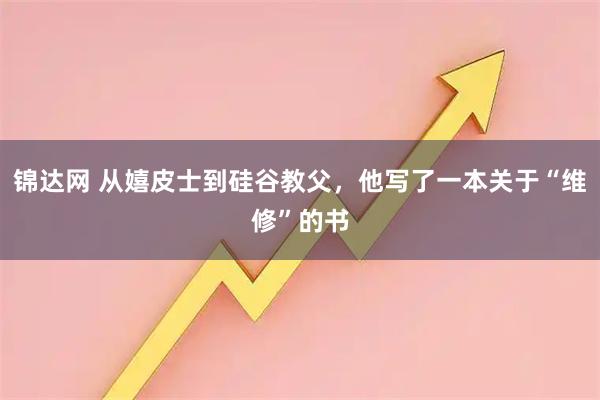 锦达网 从嬉皮士到硅谷教父，他写了一本关于“维修”的书
